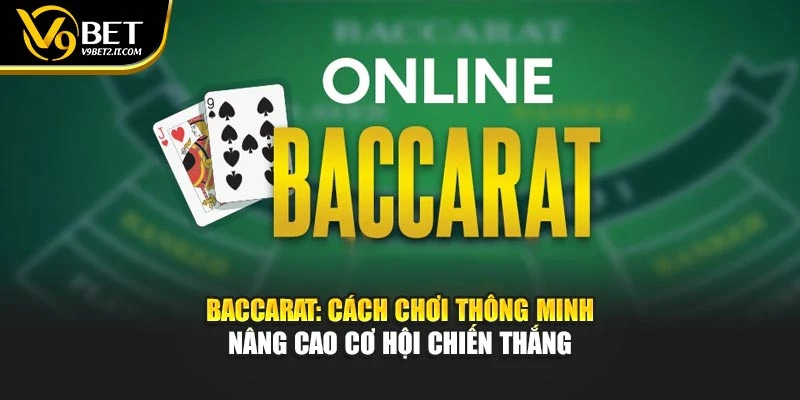 Baccarat: Cách Chơi Thông Minh Nâng Cao Cơ Hội Chiến Thắng